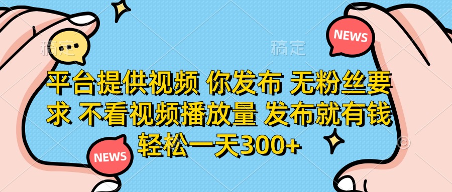 （14317期）平台提供视频 你发布 无粉丝要求 不看视频播放量 发布就有钱 轻松一天300+-逐梦终点站