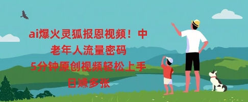 ai爆火灵狐报恩视频，中老年人流量密码，5分钟原创视频轻松上手，日入多张-逐梦终点站