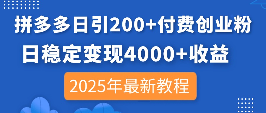 （14217期）拼多多日引200+付费创业粉，日稳定变现4000+收益，2025年最新教程-逐梦终点站