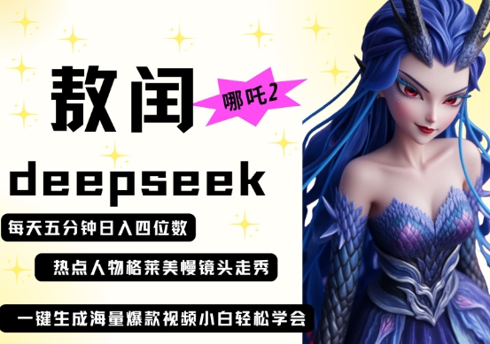 deepseek+哪吒2敖润姑姑走秀+爆款视频，起号快，爆款多，每天五分钟，日入四位数-逐梦终点站