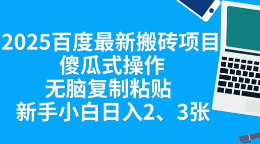 2025百度最新搬砖项目,傻瓜式操作,无脑复制粘贴,新手小白日入2张-逐梦终点站