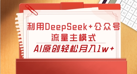 利用DeepSeek+公众号流量主模式,AI原创轻松月入1w+-逐梦终点站