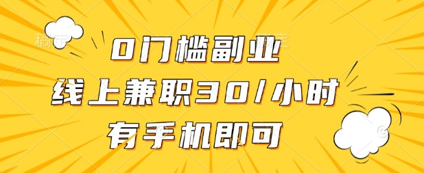 0门槛兼职副业，线上兼职30一小时，有部手机即可【揭秘】-逐梦终点站