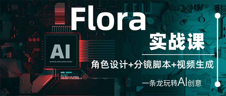 （14225期）Flora实战课：角色设计+分镜脚本+视频生成，一条龙玩转AI创意-逐梦终点站