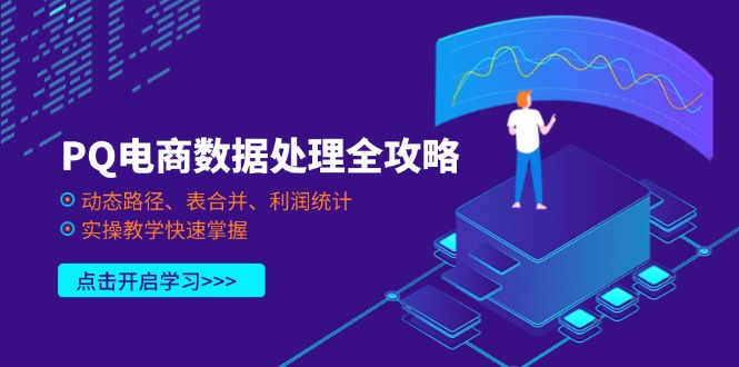 （14240期）PQ电商数据处理全攻略，动态路径、表合并、利润统计，实操教学快速掌握-逐梦终点站