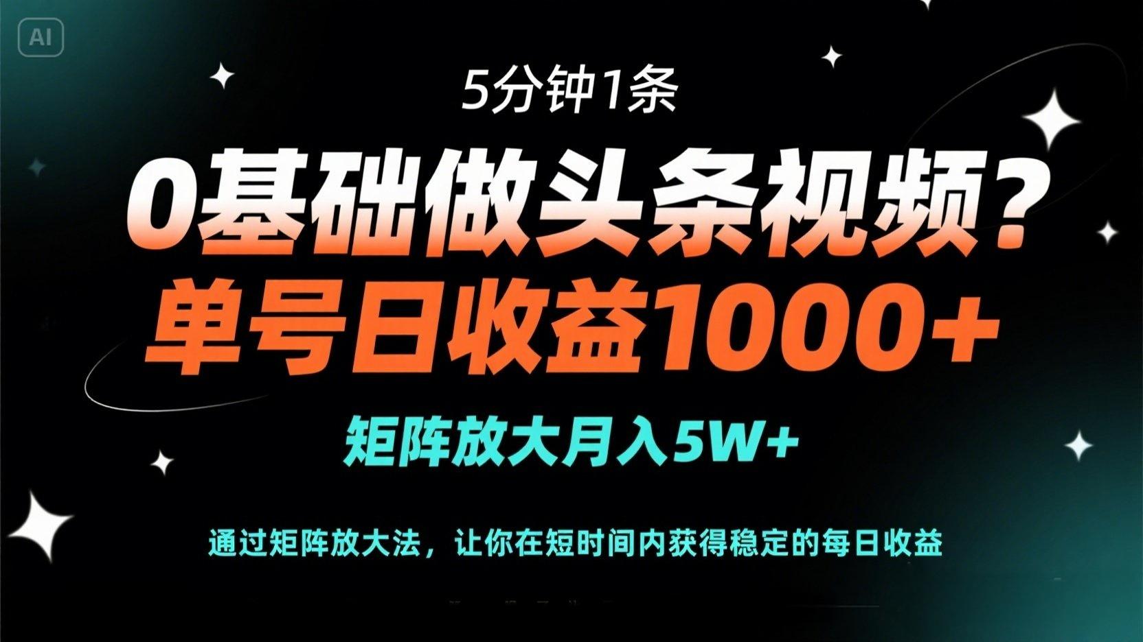 （14292期）0基础做头条视频？5分钟1条，单号日收益1000+，矩阵放大月入5W+-逐梦终点站
