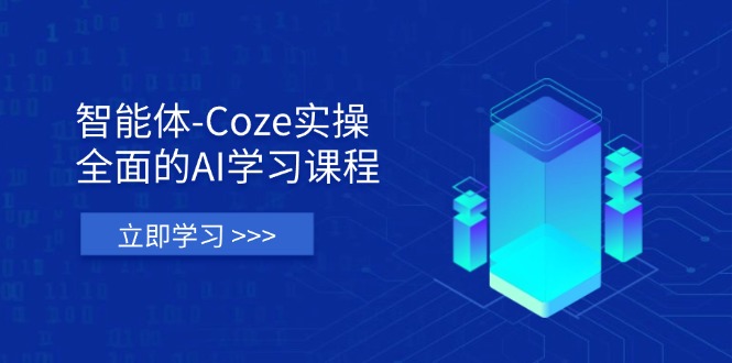 (14327期)智能体-Coze实操:全面的AI学习课程,涵盖从理论基础到实战应用的全过程-逐梦终点站