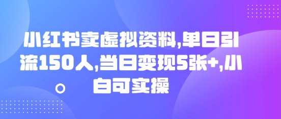 小红书卖虚拟资料，单日引流150人，当日变现5张+，小白可实操-逐梦终点站