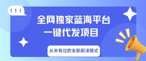 全网独家蓝海平台一键代发项目,从未有过的全新躺Z模式-逐梦终点站