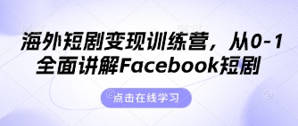 海外短剧变现训练营,从0-1全面讲解Facebook短剧-逐梦终点站