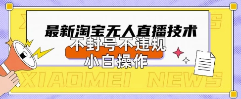 2025年淘宝无人直播带货10.0.全新技术,不违规,不封号,纯小白操作,日入数张【揭秘】-逐梦终点站