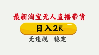 4月最新淘宝无人直播带货，日入数张，不违规不封号，独家技术，操作简单【揭秘】-逐梦终点站