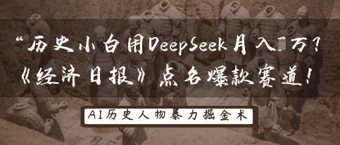 历史小白用DeepSeek月入3W?《经济日报》点名爆款赛道!-逐梦终点站
