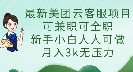 最新美团云客服项目，可兼职可全职，新手小白人人可做，月入3k无压力-逐梦终点站