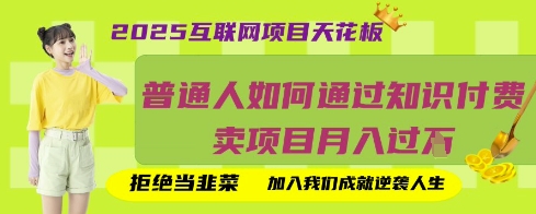 2025互联网项目天花板，普通人如何通过知识付费卖项目月入过W，拒绝当韭菜【揭秘】-逐梦终点站