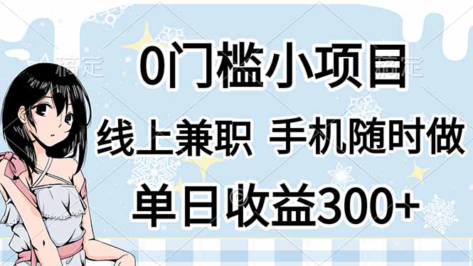 (14316期)0门槛副业,线上兼职,日入300+,有手机即可-逐梦终点站