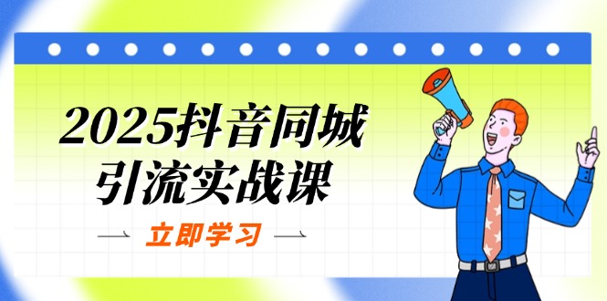 （14297期）2025抖音同城引流实战课：单店模型+团购爆款逻辑，快速提升POI热度分-逐梦终点站