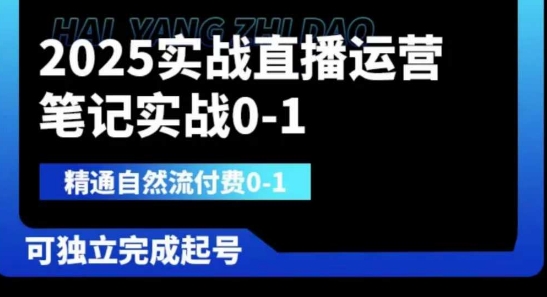 2025实战直播运营0-1,精通自然流付费0-1,可独立完成起号-逐梦终点站