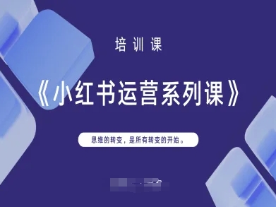 小红书运营系列课，思维的转变，是所有转变的开始-逐梦终点站