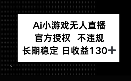 AI小游戏无人直播，官方授权 不违规，单日平均收益100+-逐梦终点站