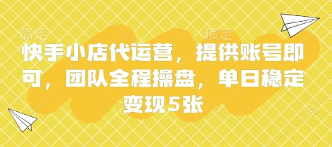 快手小店代运营，提供账号即可，团队全程操盘，单日稳定变现5张【揭秘】-逐梦终点站