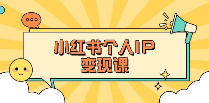 (14172期)小红书个人变现课:精准人设定位+爆款选题拆解,教你打造百万流量账号秘籍-逐梦终点站