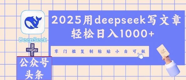 2025用deepseek写文章轻松日入多张，零门槛复制粘贴小白可做-逐梦终点站